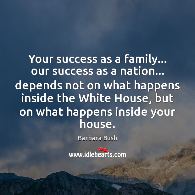 Your success as a family… our success as a nation… depends not Barbara Bush Picture Quote