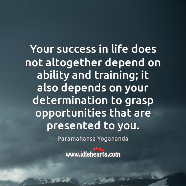 Your success in life does not altogether depend on ability and training; Determination Quotes Image