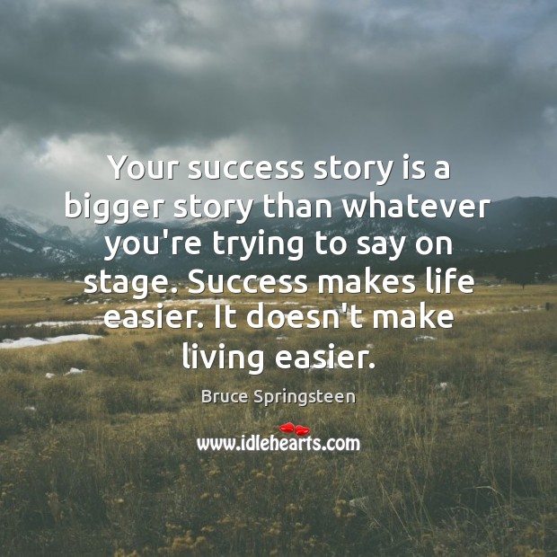 Your success story is a bigger story than whatever you’re trying to Bruce Springsteen Picture Quote