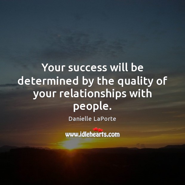 Your success will be determined by the quality of your relationships with people. Danielle LaPorte Picture Quote