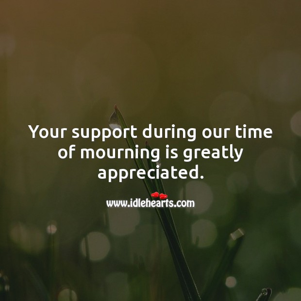 Your support during our time of mourning is greatly appreciated. Image