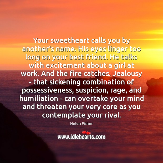 Your sweetheart calls you by another’s name. His eyes linger too long Helen Fisher Picture Quote