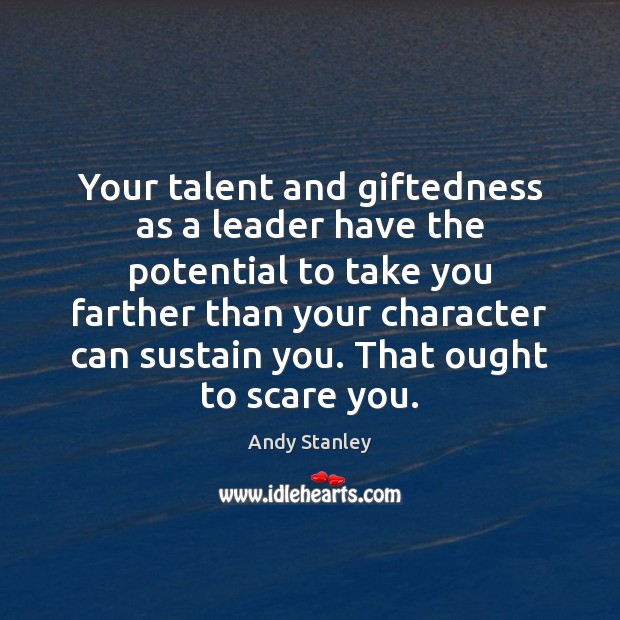 Your talent and giftedness as a leader have the potential to take Andy Stanley Picture Quote