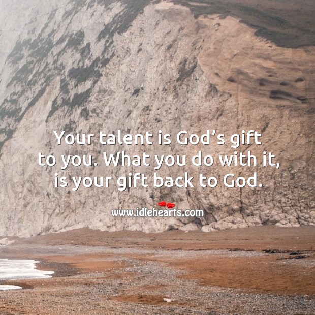 Your talent is God’s gift to you. Gift Quotes Image