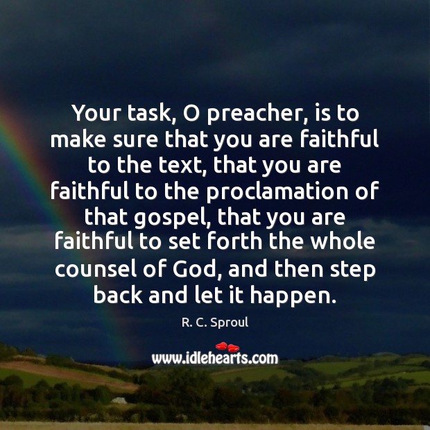 Your task, O preacher, is to make sure that you are faithful R. C. Sproul Picture Quote