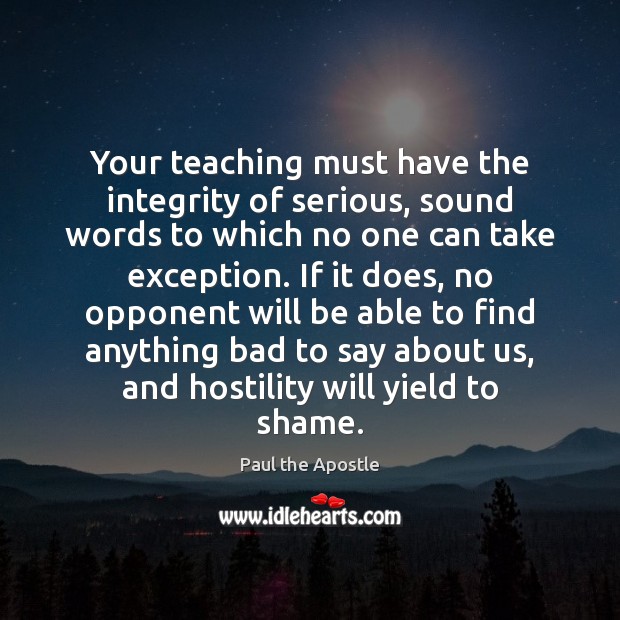 Your teaching must have the integrity of serious, sound words to which Paul the Apostle Picture Quote