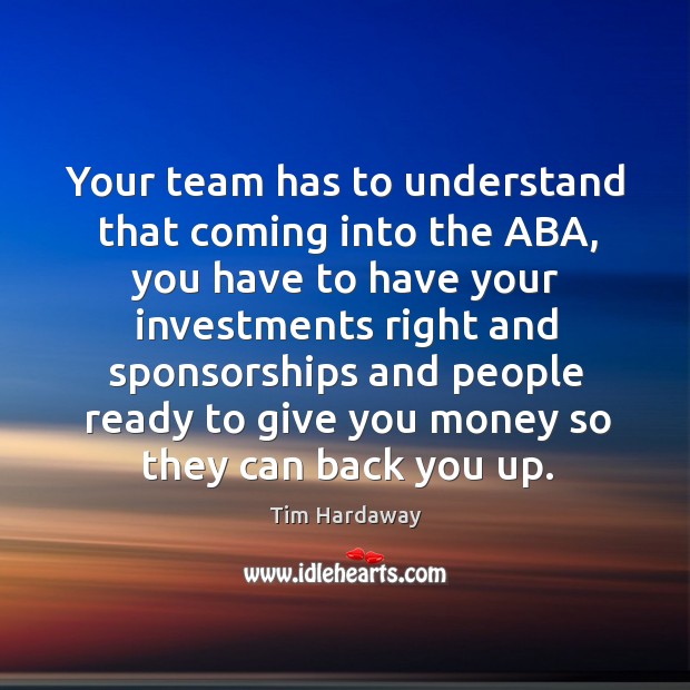 Your team has to understand that coming into the aba, you have to have your investments Tim Hardaway Picture Quote