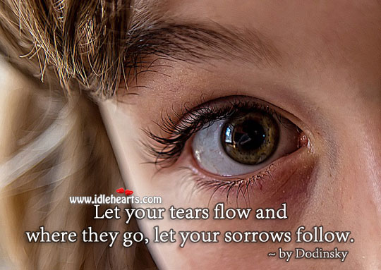 Let your tears flow and where they go, let your sorrows follow. Image