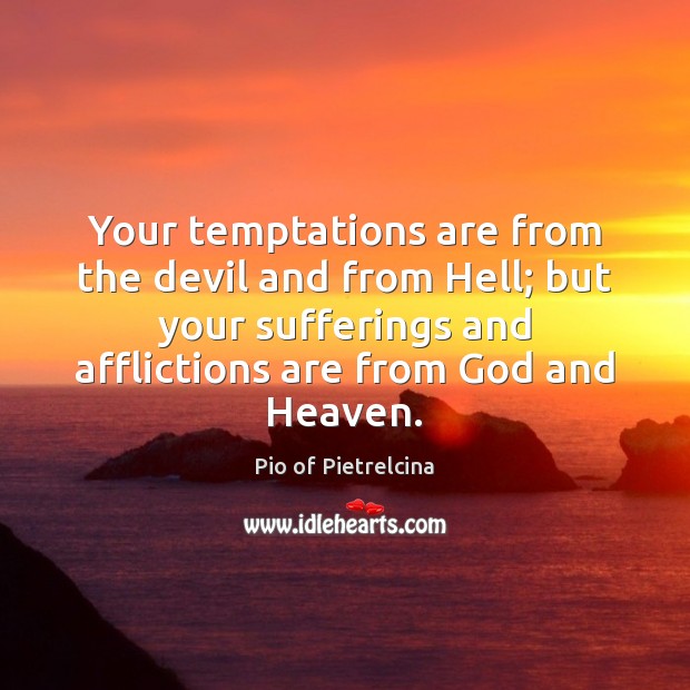 Your temptations are from the devil and from Hell; but your sufferings Pio of Pietrelcina Picture Quote