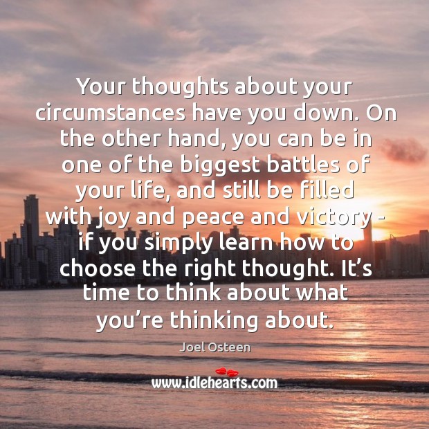 Your thoughts about your circumstances have you down. On the other hand, Joel Osteen Picture Quote