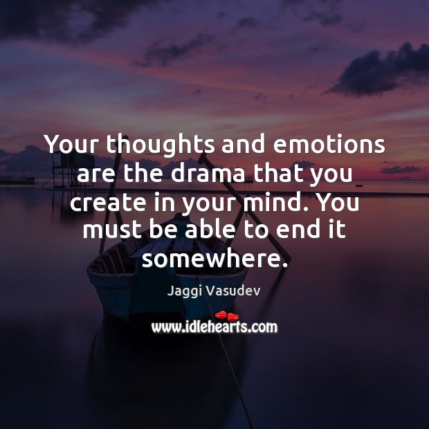 Your thoughts and emotions are the drama that you create in your Jaggi Vasudev Picture Quote