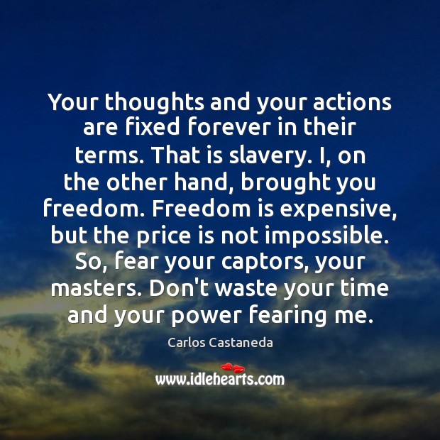 Your thoughts and your actions are fixed forever in their terms. That Freedom Quotes Image