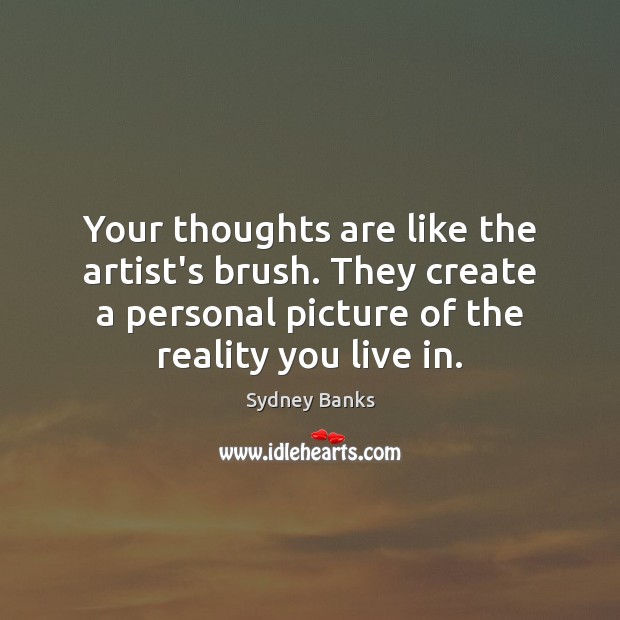 Your thoughts are like the artist’s brush. They create a personal picture Image