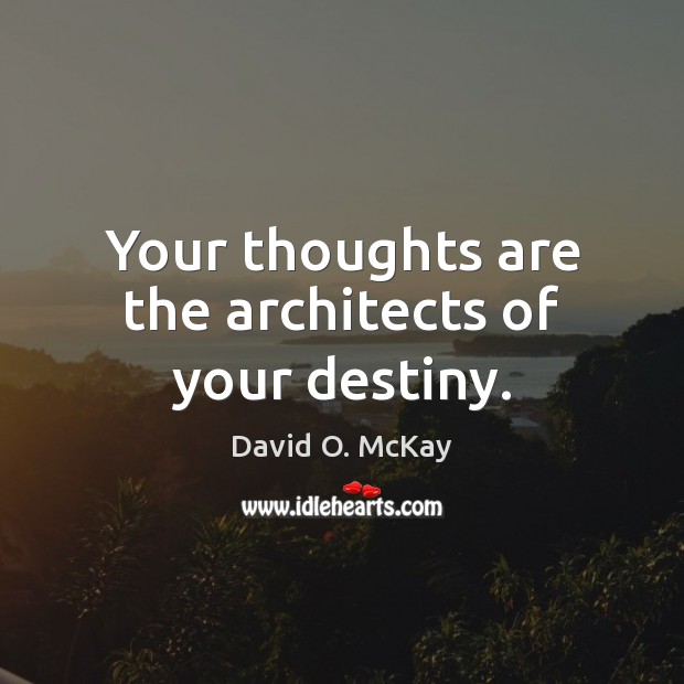 Your thoughts are the architects of your destiny. David O. McKay Picture Quote