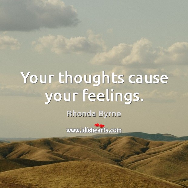 Your thoughts cause your feelings. Rhonda Byrne Picture Quote