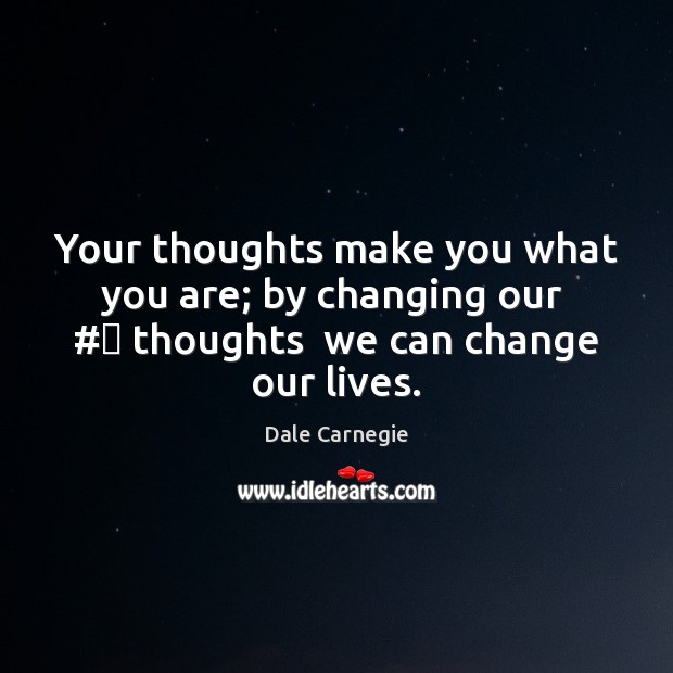 Your thoughts make you what you are; by changing our  #‎ thoughts  we Dale Carnegie Picture Quote