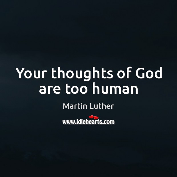 Your thoughts of God are too human Image