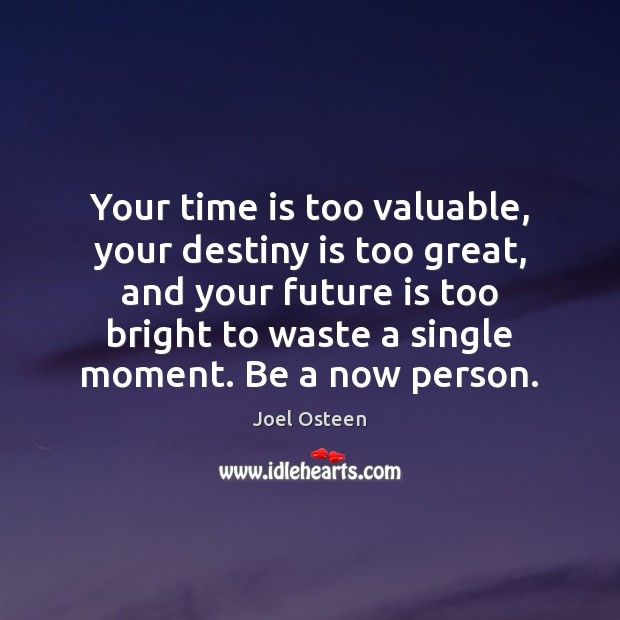 Your time is too valuable, your destiny is too great, and your Joel Osteen Picture Quote