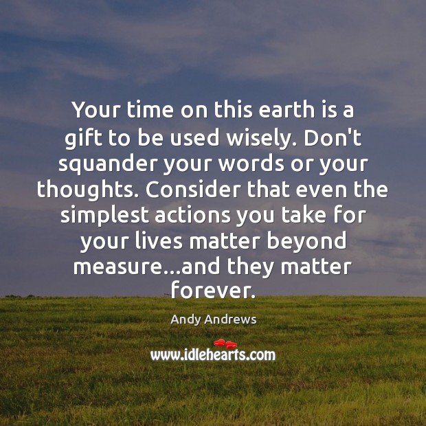 Your time on this earth is a gift to be used wisely. Image