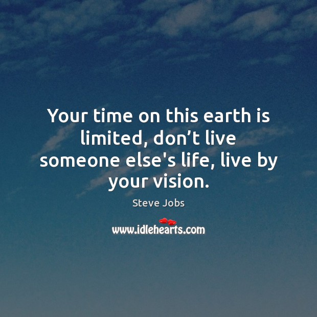 Your time on this earth is limited, don’t live someone else’s life, live by your vision. Steve Jobs Picture Quote