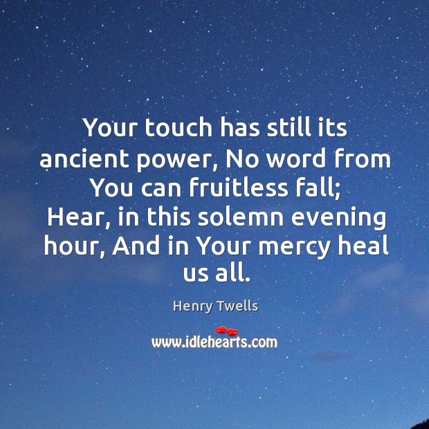Your touch has still its ancient power, No word from You can Heal Quotes Image