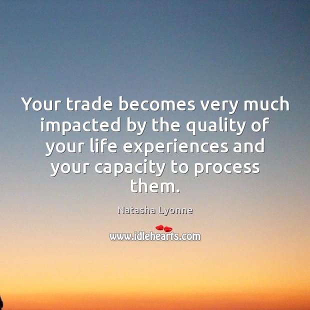 Your trade becomes very much impacted by the quality of your life Natasha Lyonne Picture Quote