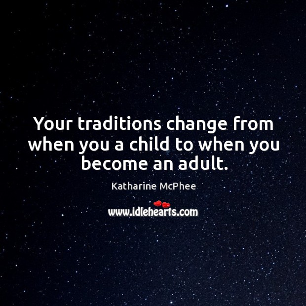 Your traditions change from when you a child to when you become an adult. Katharine McPhee Picture Quote