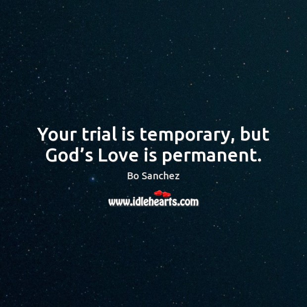 Your trial is temporary, but God’s Love is permanent. Bo Sanchez Picture Quote