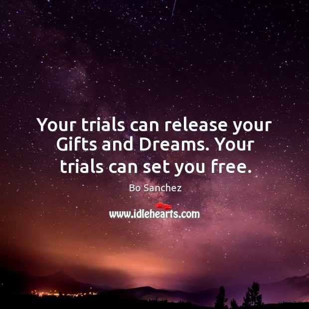 Your trials can release your Gifts and Dreams. Your trials can set you free. Bo Sanchez Picture Quote