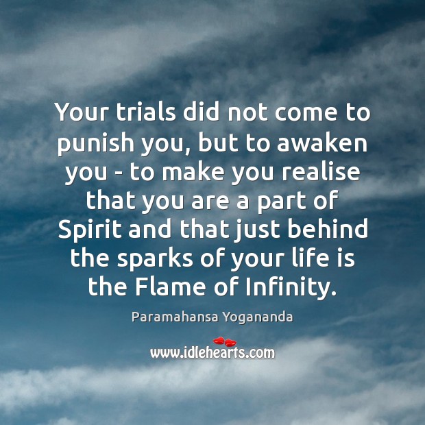 Your trials did not come to punish you, but to awaken you Paramahansa Yogananda Picture Quote