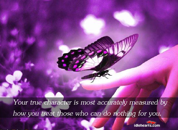 Your true character is most accurately measured by how. Image