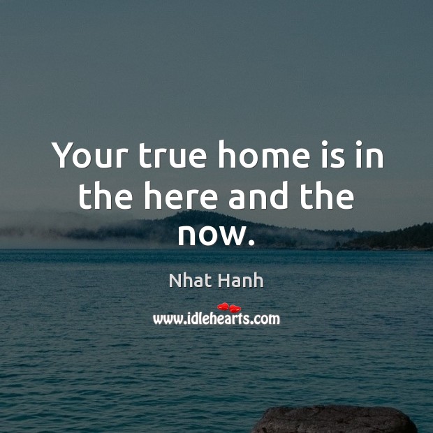 Your true home is in the here and the now. Home Quotes Image