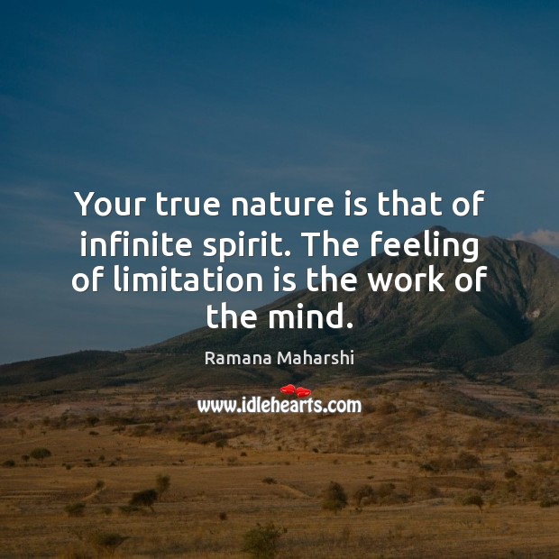 Your true nature is that of infinite spirit. The feeling of limitation Ramana Maharshi Picture Quote