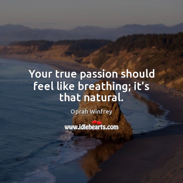 Your true passion should feel like breathing; it’s that natural. Oprah Winfrey Picture Quote