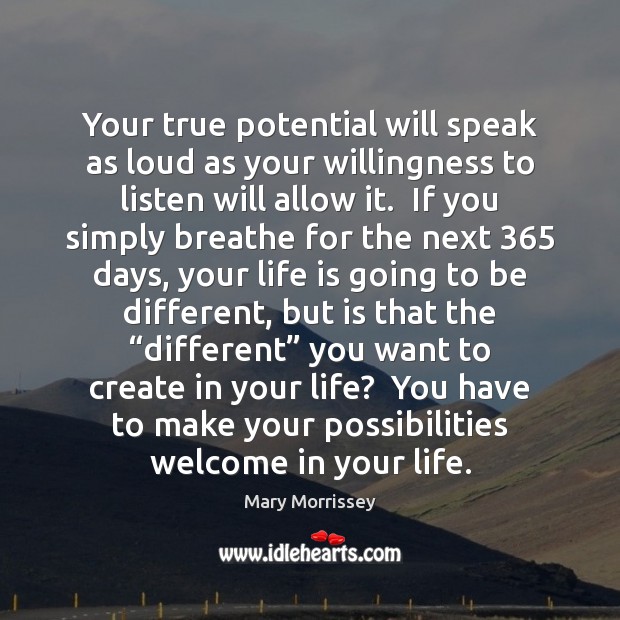Your true potential will speak as loud as your willingness to listen Mary Morrissey Picture Quote