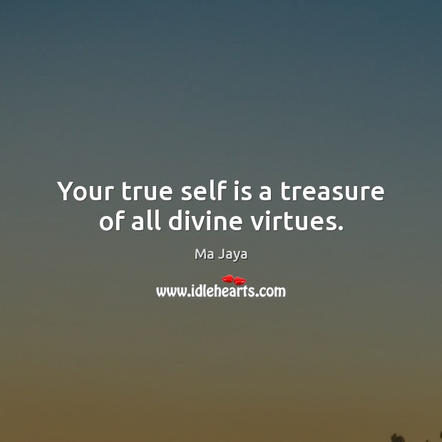 Your true self is a treasure of all divine virtues. Ma Jaya Picture Quote