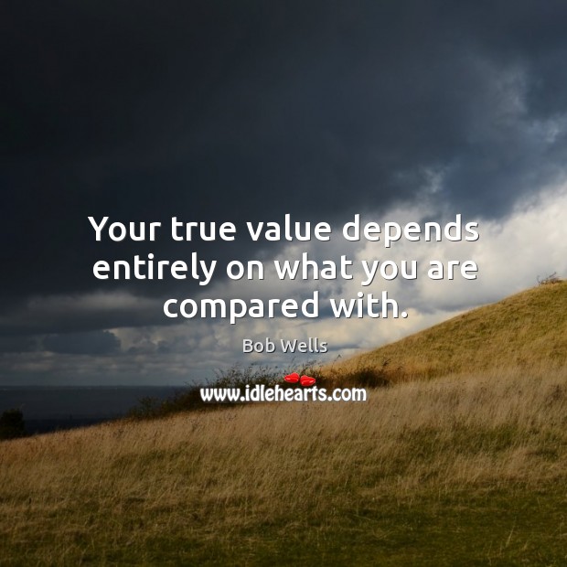 Your true value depends entirely on what you are compared with. Image