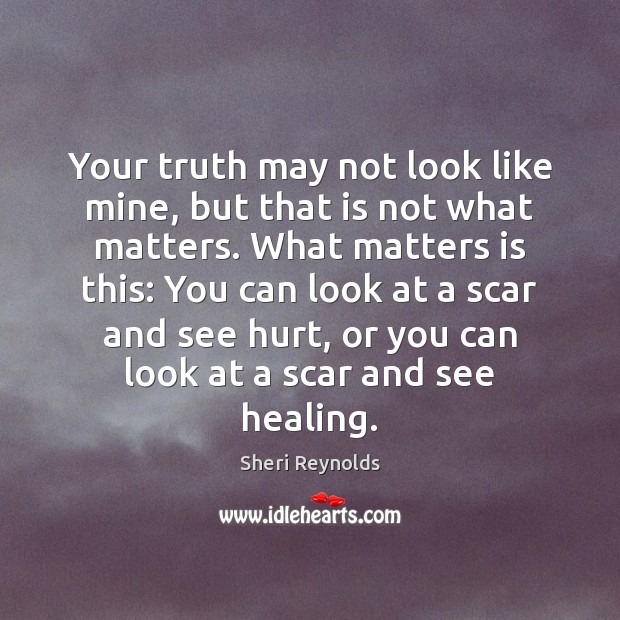 Your truth may not look like mine, but that is not what Sheri Reynolds Picture Quote