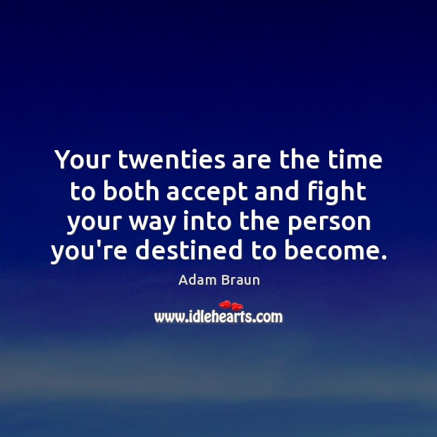 Your twenties are the time to both accept and fight your way Adam Braun Picture Quote