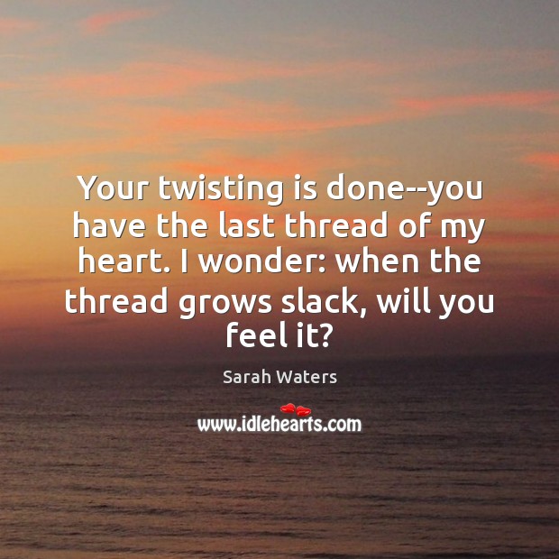 Your twisting is done–you have the last thread of my heart. I Image