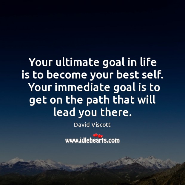 Your ultimate goal in life is to become your best self.  Your David Viscott Picture Quote