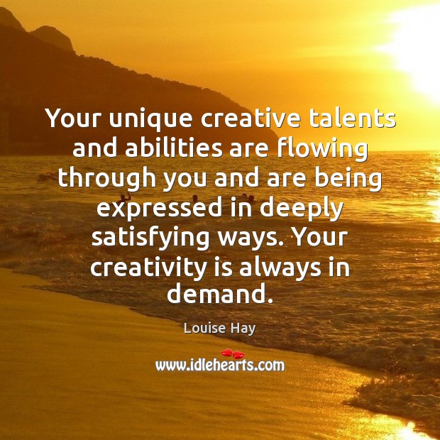 Your unique creative talents and abilities are flowing through you and are Louise Hay Picture Quote