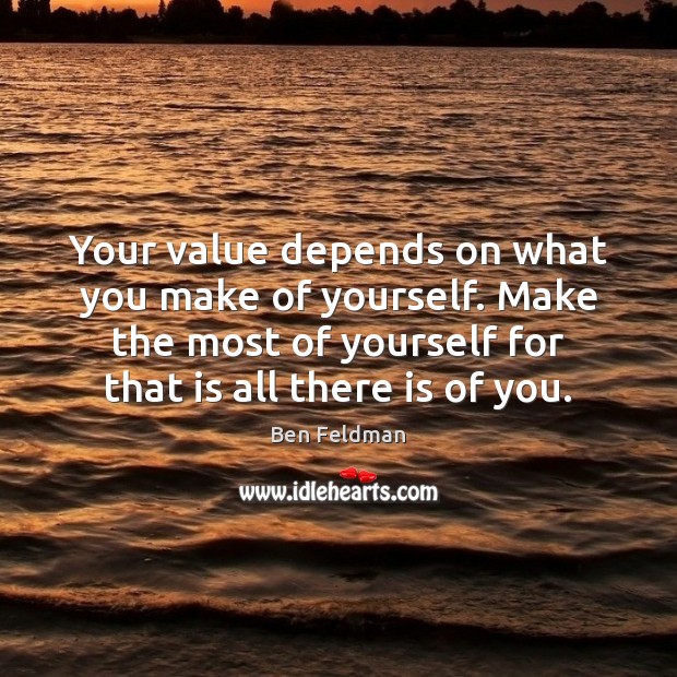 Your value depends on what you make of yourself. Make the most Image