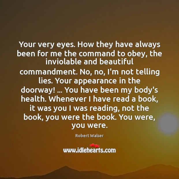 Your very eyes. How they have always been for me the command Robert Walser Picture Quote