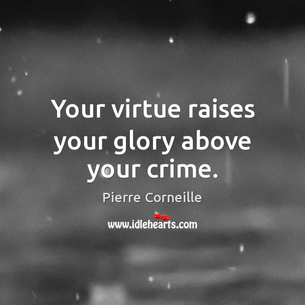 Your virtue raises your glory above your crime. Image