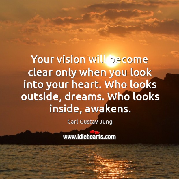 Your vision will become clear only when you look into your heart. Who looks outside, dreams.. Who looks inside, awakens Carl Gustav Jung Picture Quote