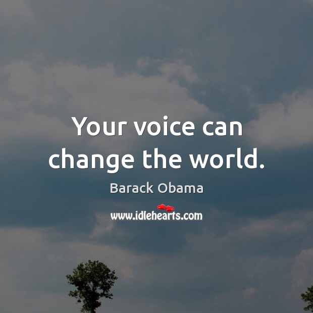 Your voice can change the world. Barack Obama Picture Quote