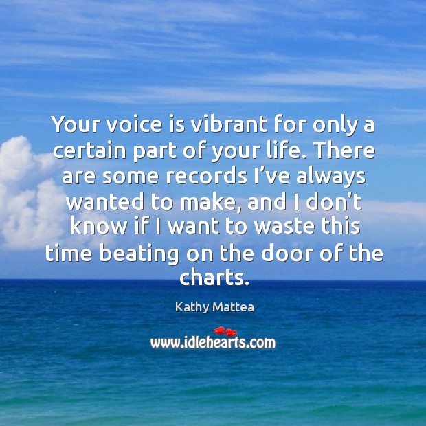 Your voice is vibrant for only a certain part of your life. Image
