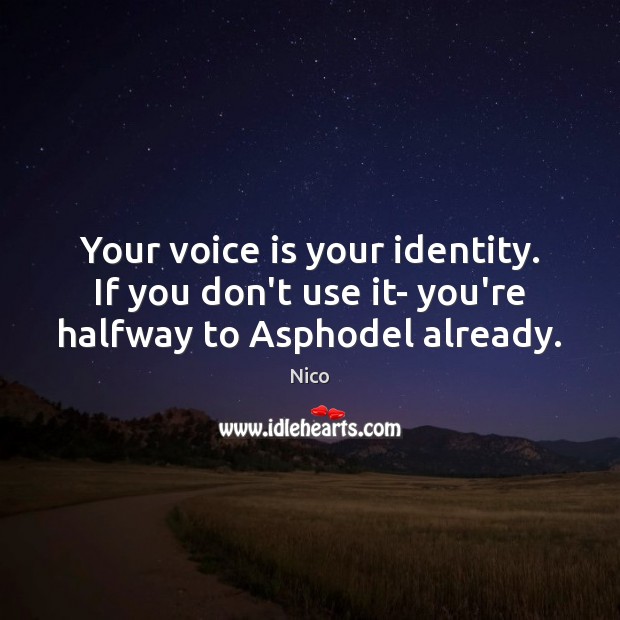 Your voice is your identity. If you don’t use it- you’re halfway to Asphodel already. Nico Picture Quote