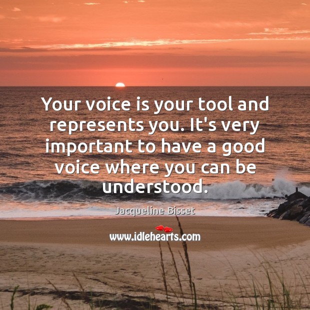 Your voice is your tool and represents you. It’s very important to Jacqueline Bisset Picture Quote